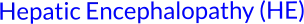 Hepatic Encephalopathy (HE)